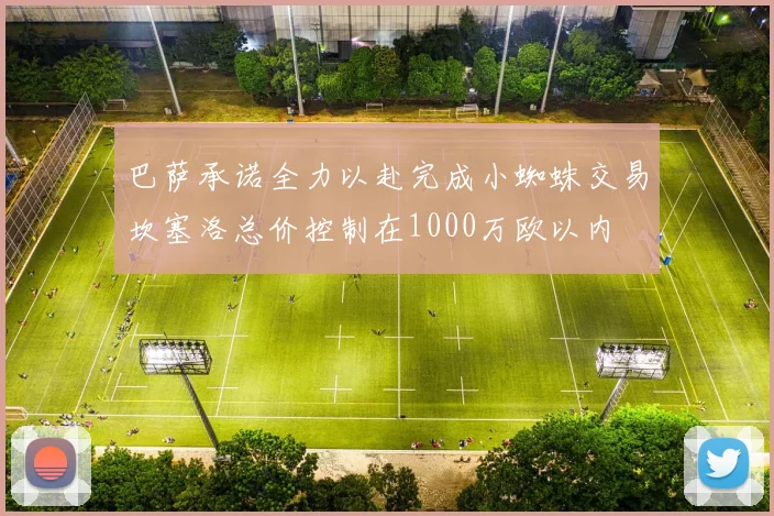 巴萨承诺全力以赴完成小蜘蛛交易坎塞洛总价控制在1000万欧以内